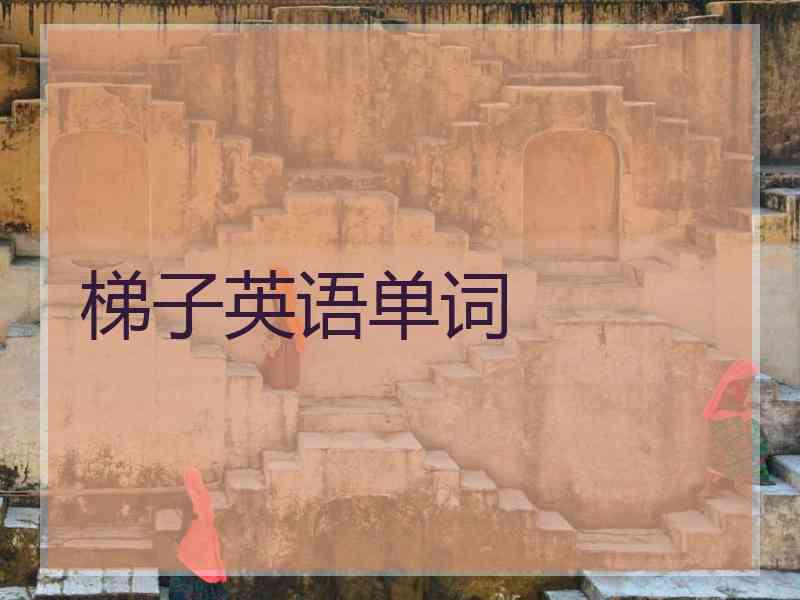 梯子英语单词 梯子英语单词