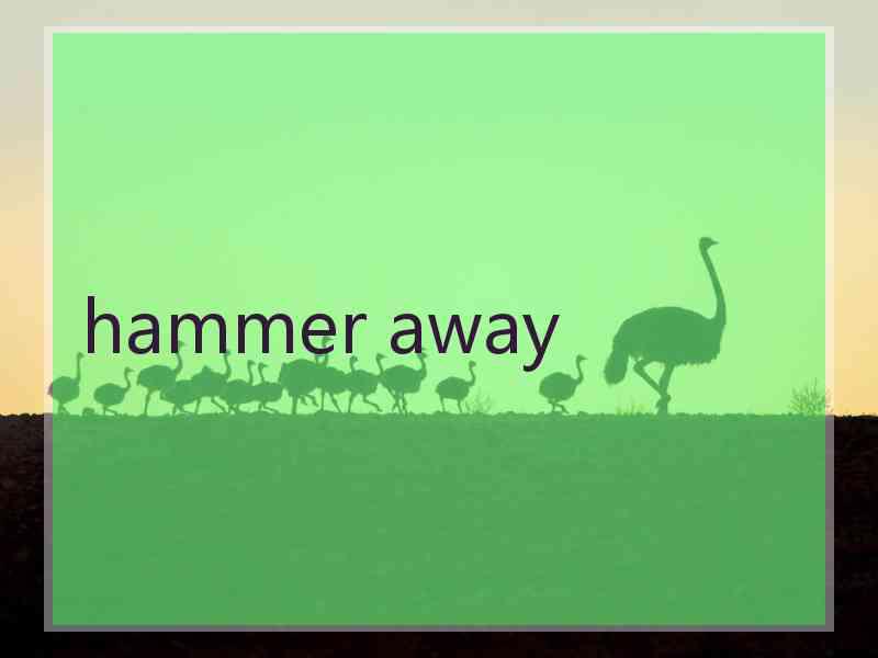hammer away