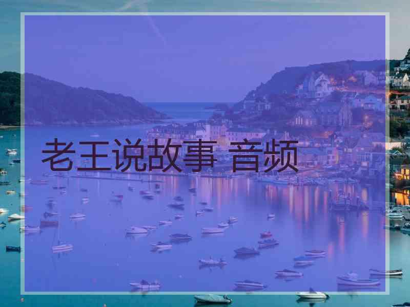 老王说故事 音频 老王说故事 音频