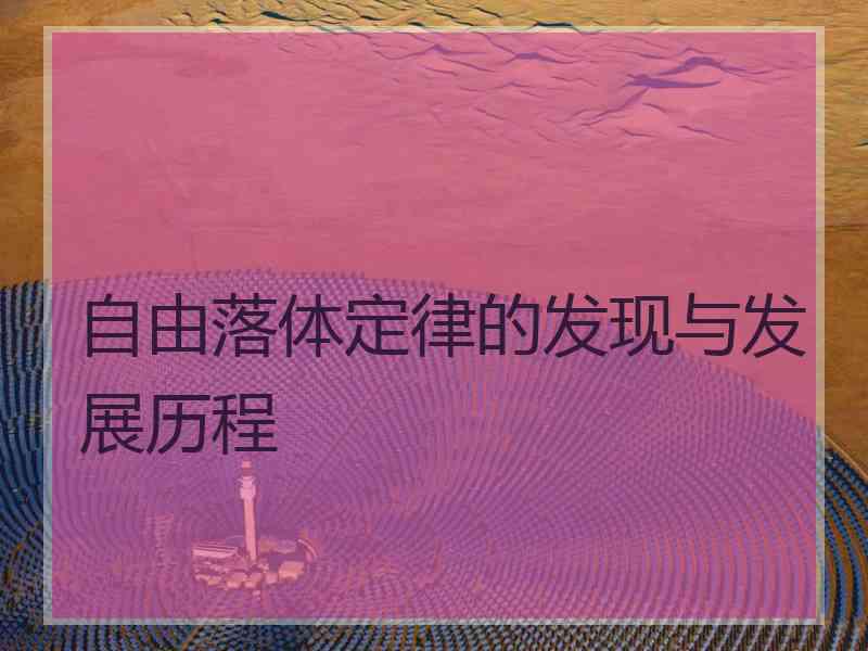 自由落体定律的发现与发展历程 自由落体定律的发现与发展历程