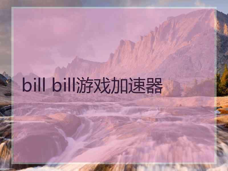 bill bill游戏加速器 bill bill游戏加速器