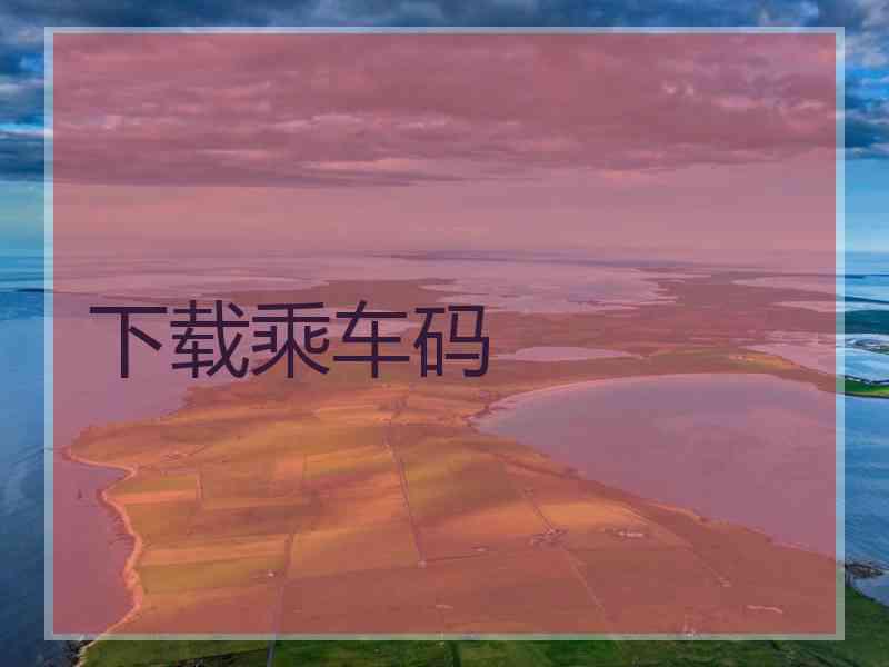 下载乘车码 下载乘车码