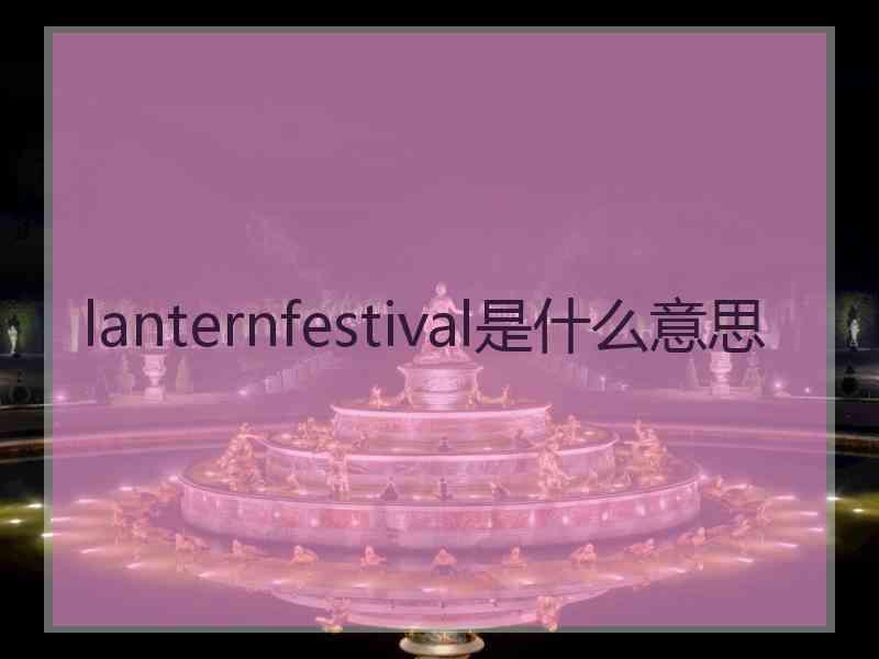 lanternfestival是什么意思