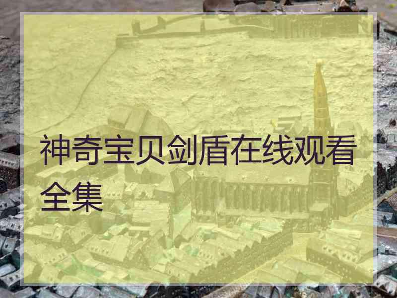 神奇宝贝剑盾在线观看全集 神奇宝贝剑盾在线观看全集