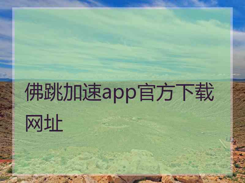 佛跳加速app官方下载网址 佛跳加速app官方下载网址
