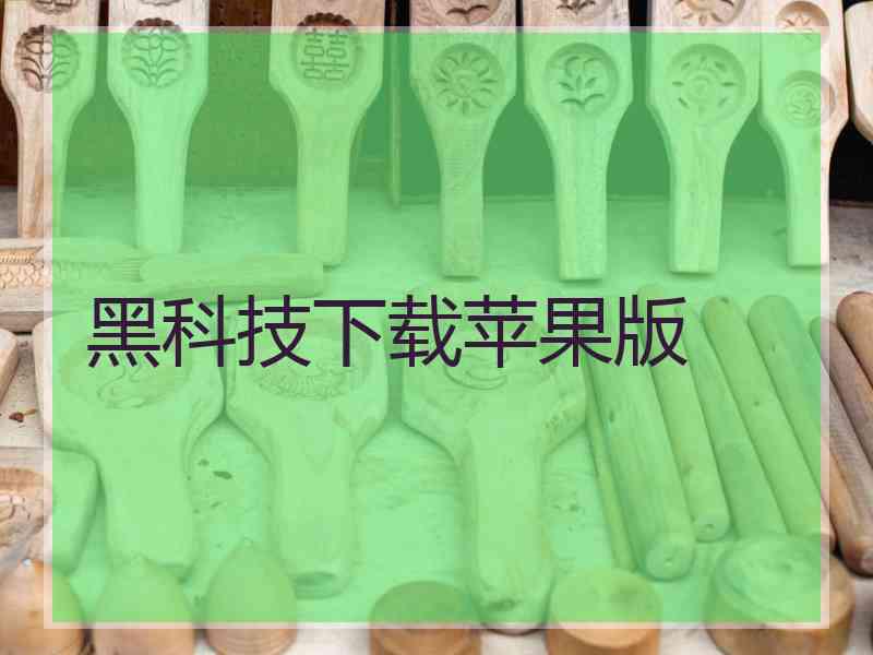 黑科技下载苹果版 黑科技下载苹果版