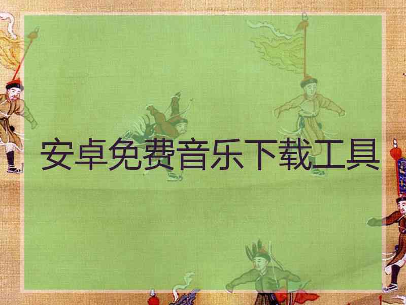 安卓免费音乐下载工具 安卓免费音乐下载工具