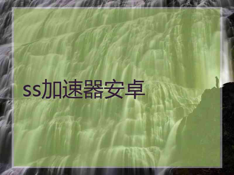 ss加速器安卓 ss加速器安卓