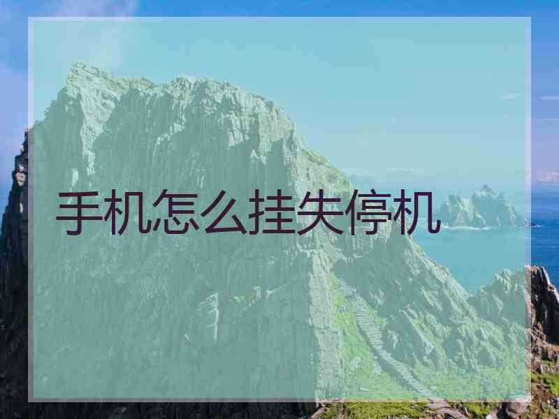 手机怎么挂失停机 手机怎么挂失停机
