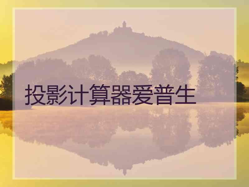 投影计算器爱普生 投影计算器爱普生