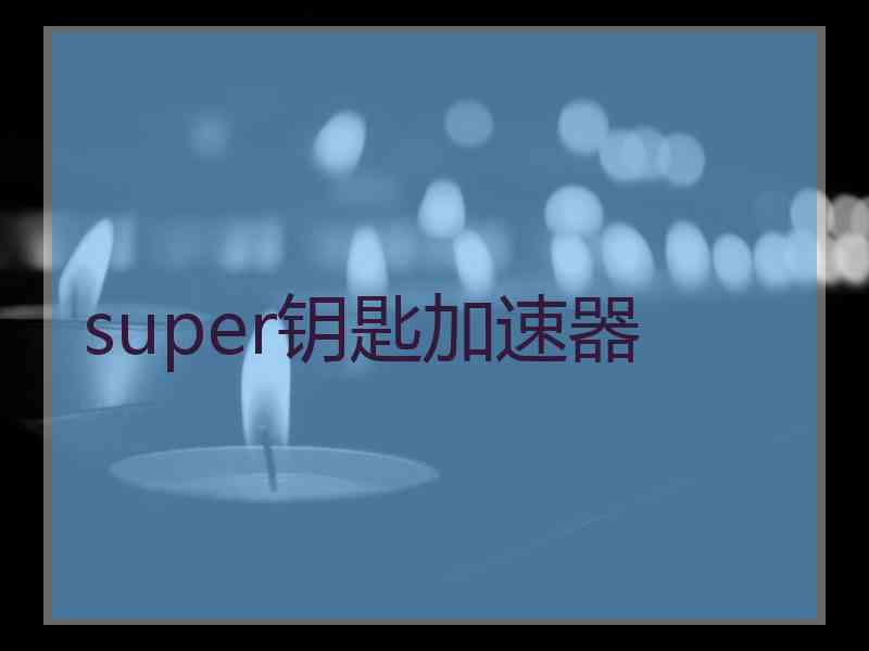 super钥匙加速器