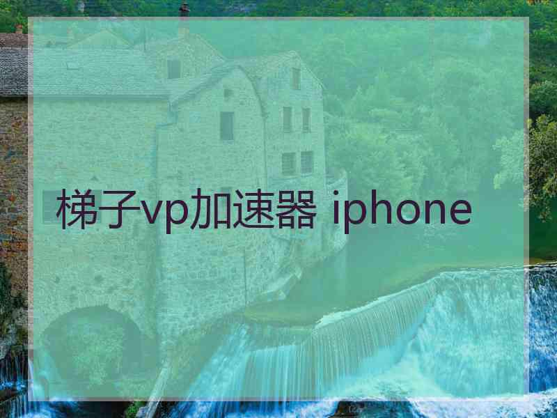 梯子vp加速器 iphone