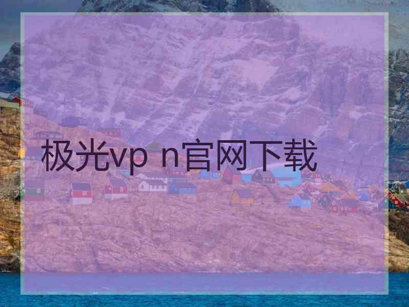 极光vp n官网下载