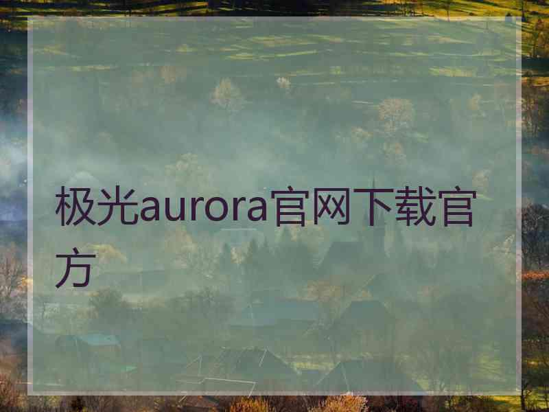 极光aurora官网下载官方