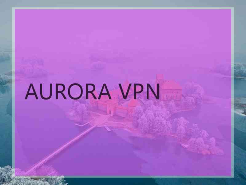 AURORA VPN