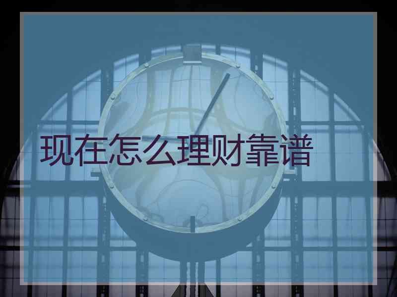 现在怎么理财靠谱