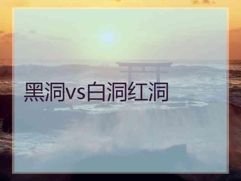 黑洞vs白洞红洞