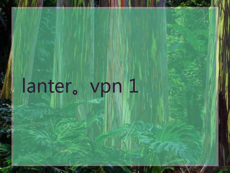 lanter。vpn 1