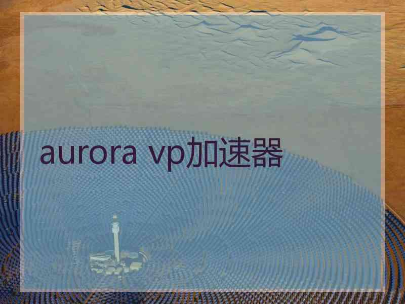 aurora vp加速器