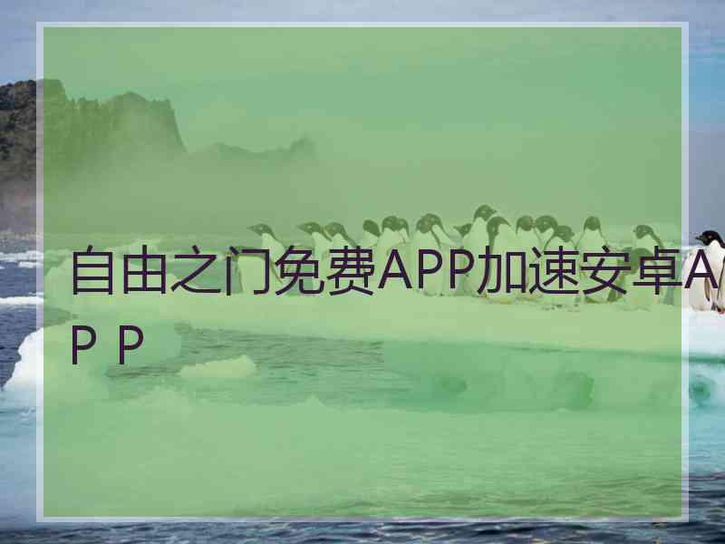 自由之门免费APP加速安卓AP P