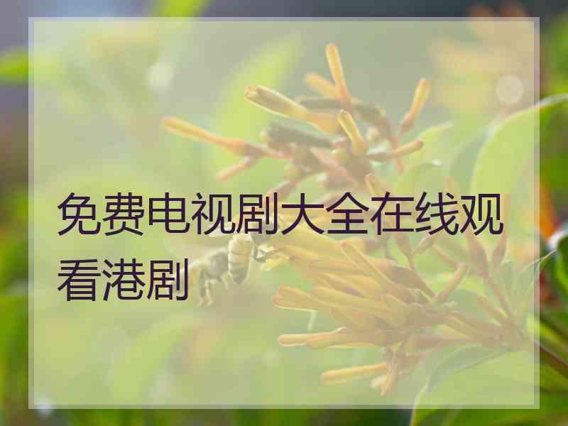 免费电视剧大全在线观看港剧