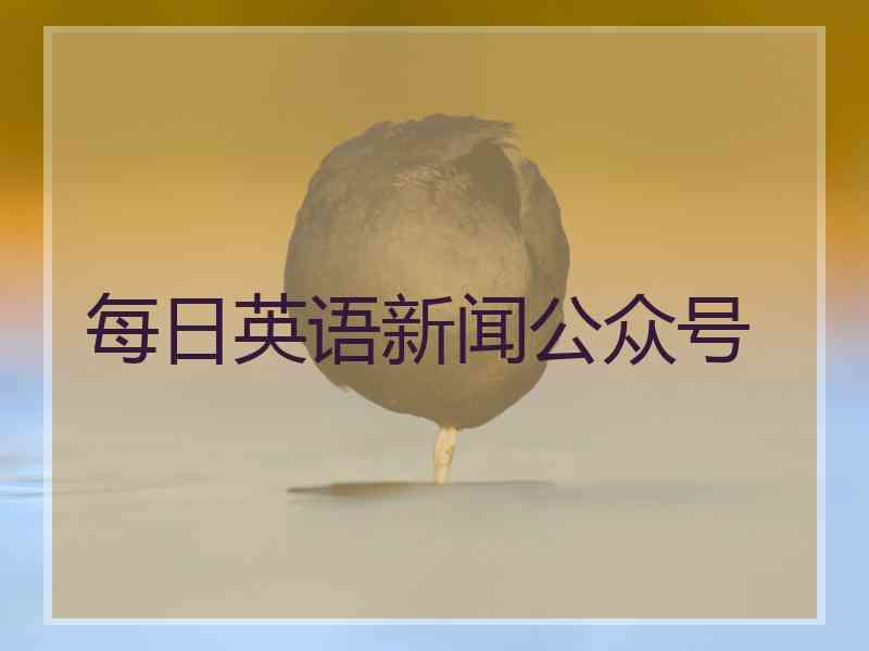 每日英语新闻公众号