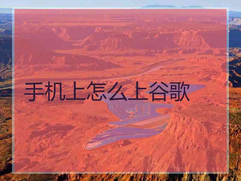 手机上怎么上谷歌