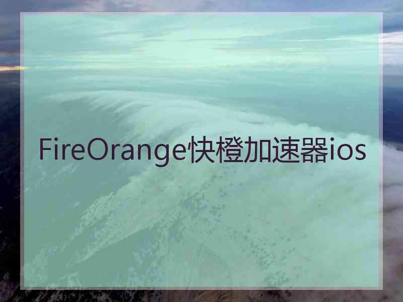 FireOrange快橙加速器ios