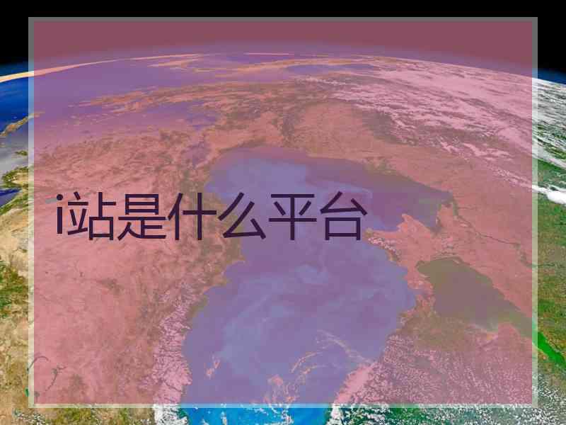 i站是什么平台