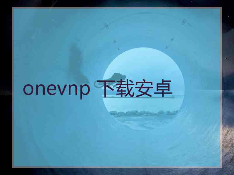 onevnp 下载安卓