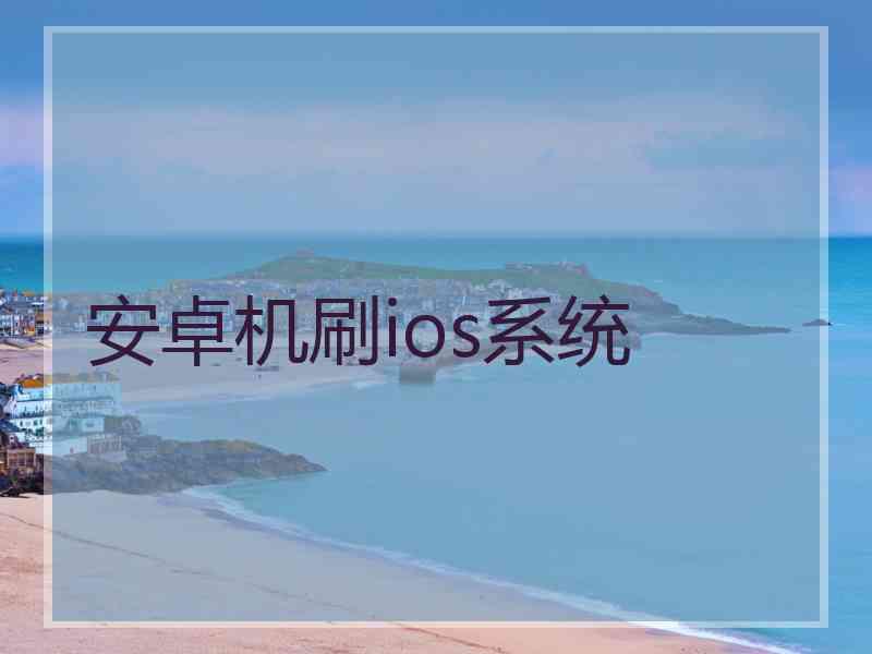 安卓机刷ios系统