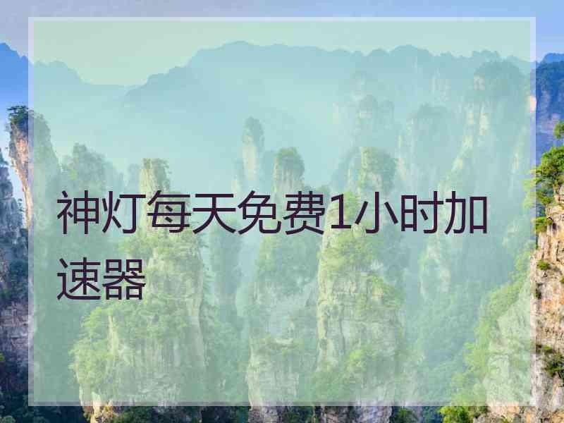 神灯每天免费1小时加速器