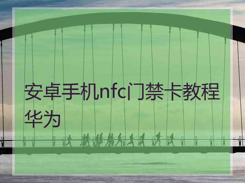 安卓手机nfc门禁卡教程华为