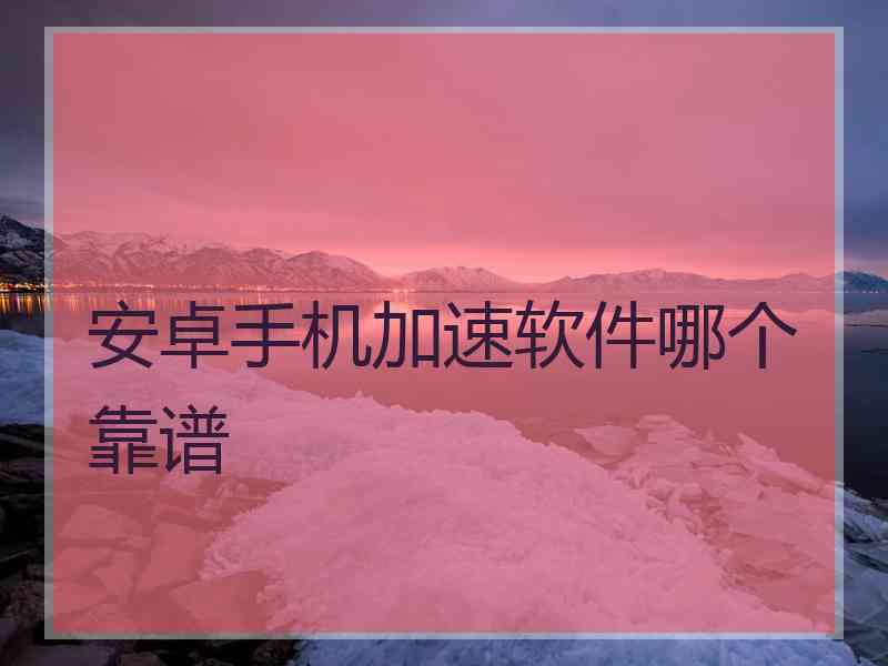 安卓手机加速软件哪个靠谱