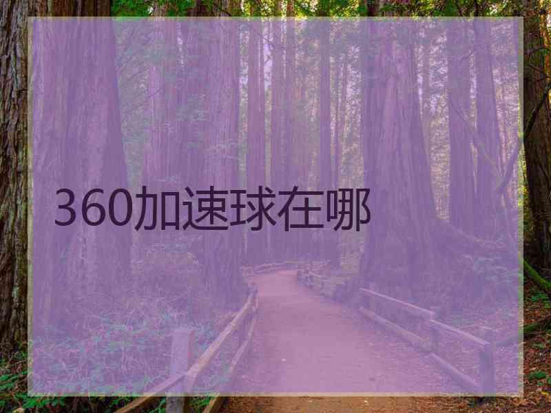 360加速球在哪