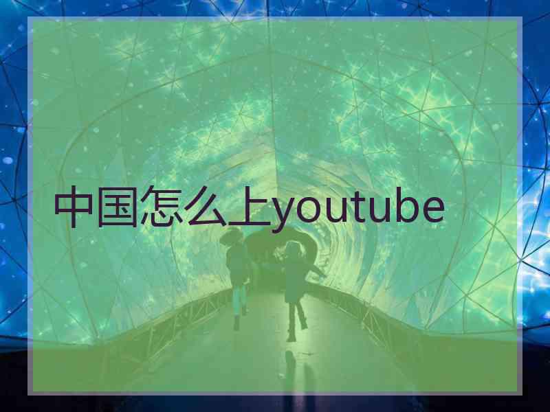 中国怎么上youtube