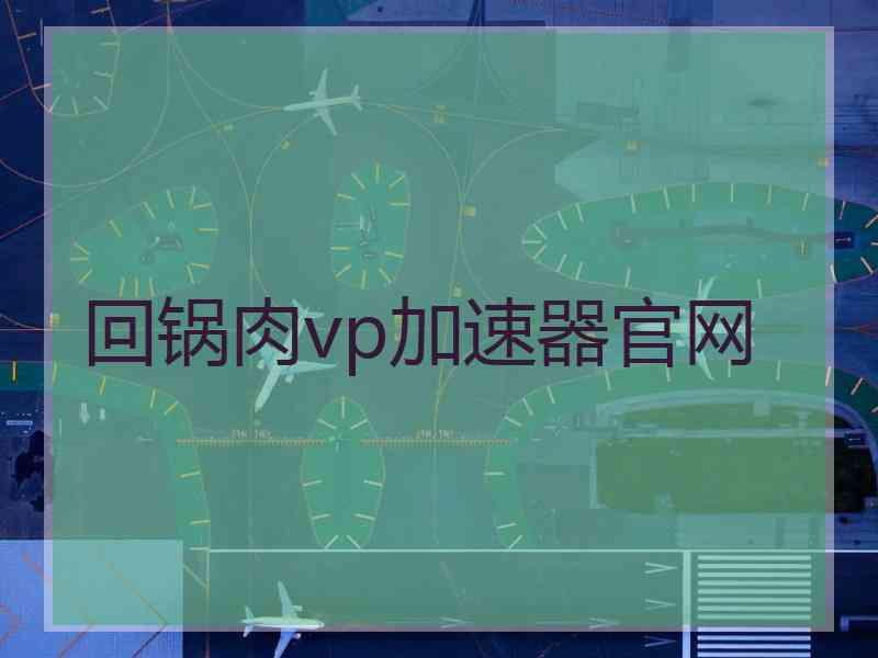 回锅肉vp加速器官网