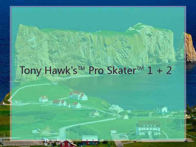 Tony Hawk's™ Pro Skater™ 1 + 2