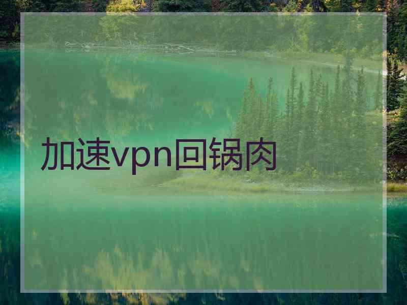 加速vpn回锅肉