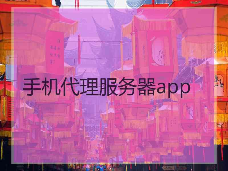 手机代理服务器app