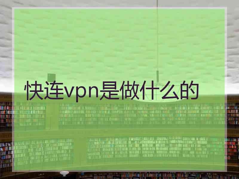 快连vpn是做什么的