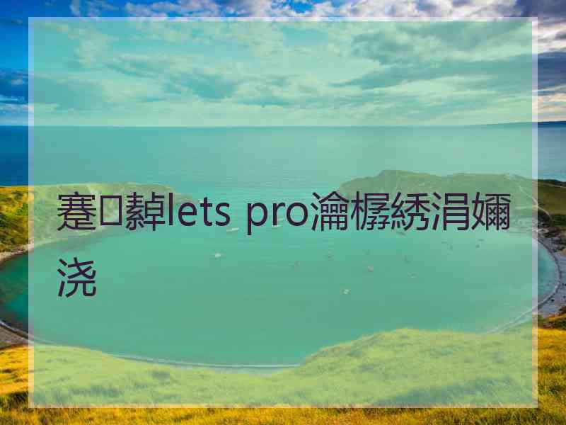 蹇繛lets pro瀹樼綉涓嬭浇