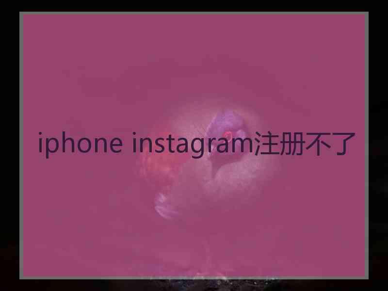 iphone instagram注册不了