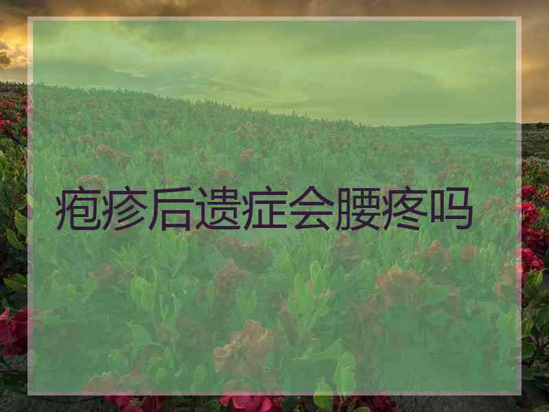 疱疹后遗症会腰疼吗