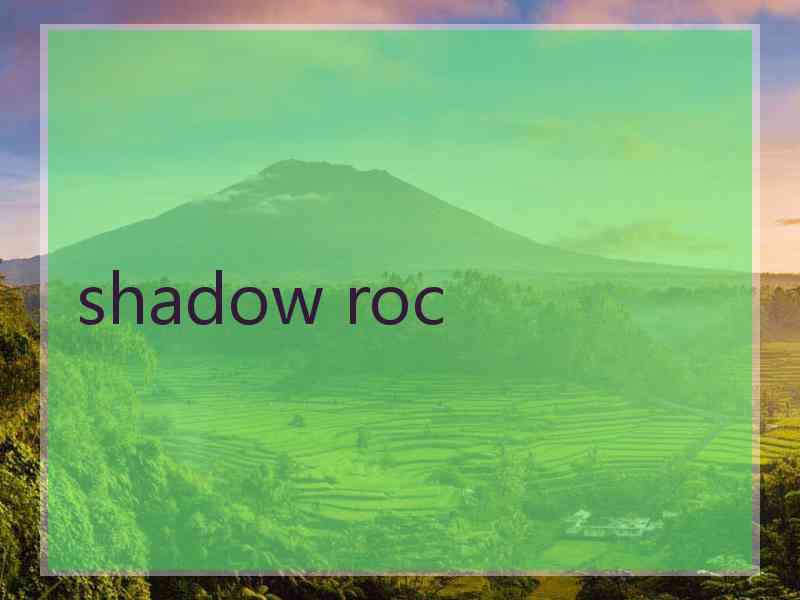 shadow roc