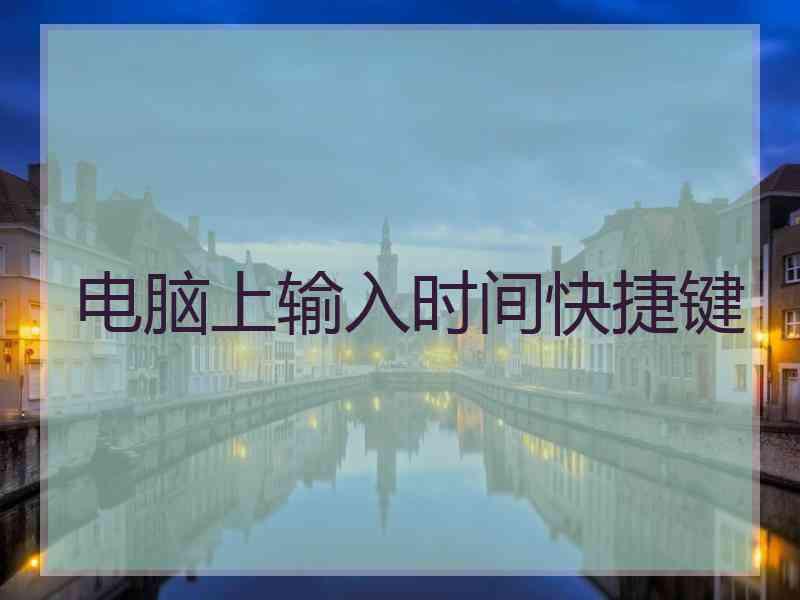 电脑上输入时间快捷键