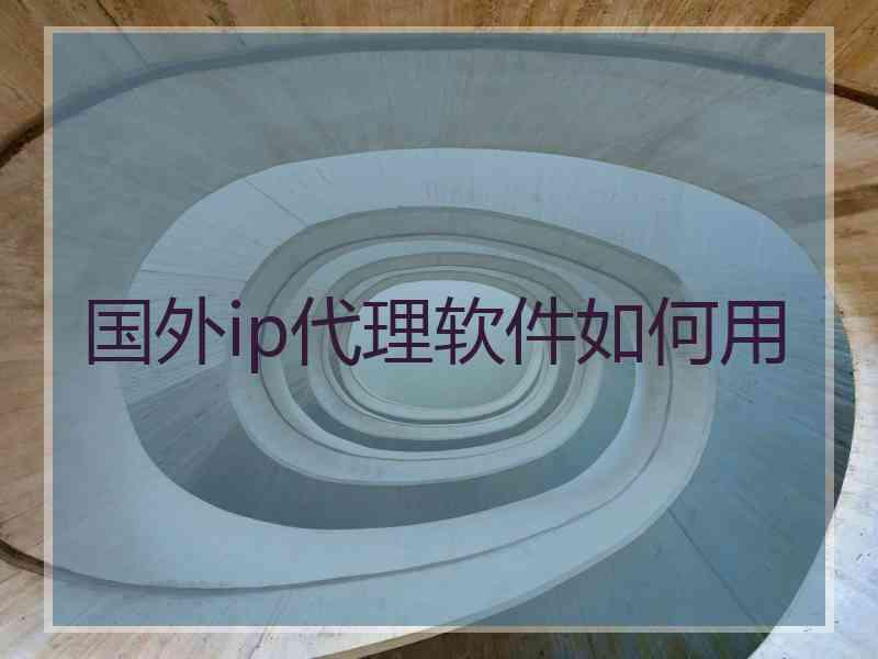 国外ip代理软件如何用