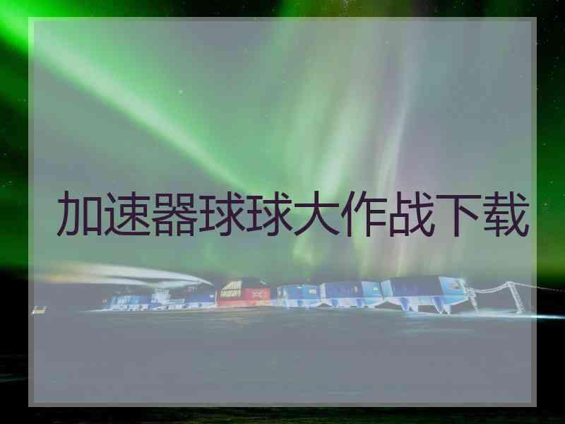 加速器球球大作战下载
