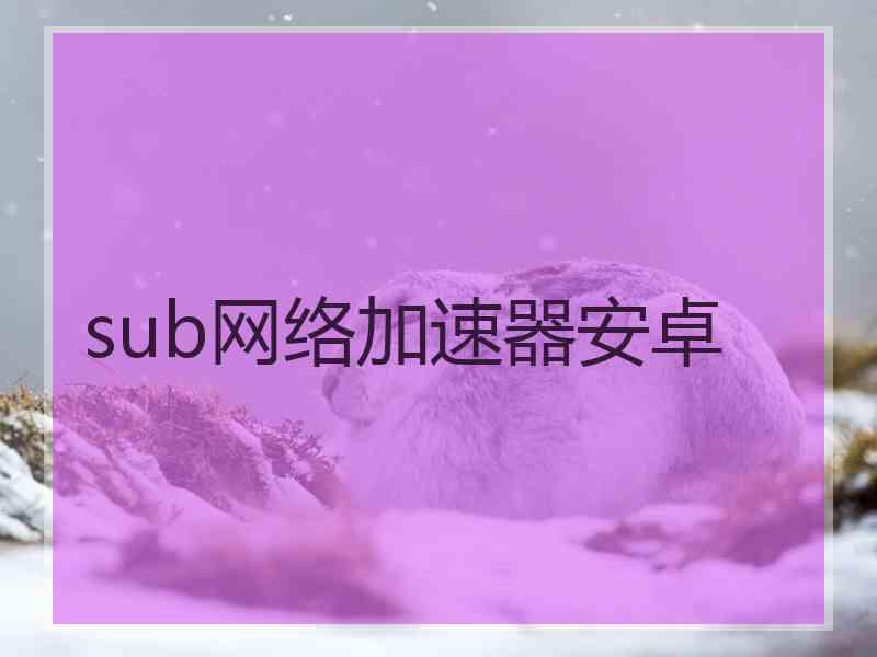 sub网络加速器安卓