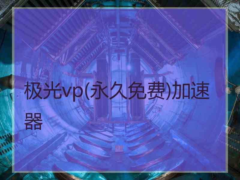 极光vp(永久免费)加速器
